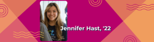 Portrait of Jennifer Hast with text "Jennifer Hast, '22"