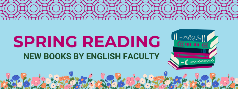 Graphic with spring flowers and a stack of colorful books against a light blue background. Text reads: Spring Reading New Books by English Faculty.