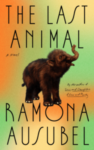 Book cover of "The Last Animal" by Ramona Ausubel. Background is a gradient of bright orange, green, and yellow and in the foreground there is an image of a woolly mammoth.